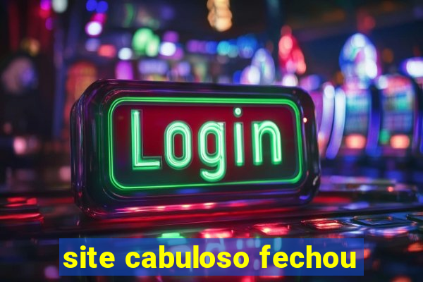 site cabuloso fechou